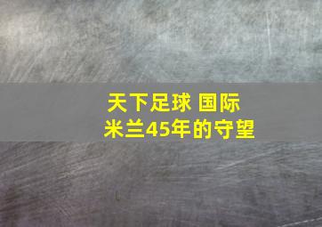 天下足球 国际米兰45年的守望